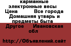 карманные электронные весы › Цена ­ 480 - Все города Домашняя утварь и предметы быта » Другое   . Ивановская обл.